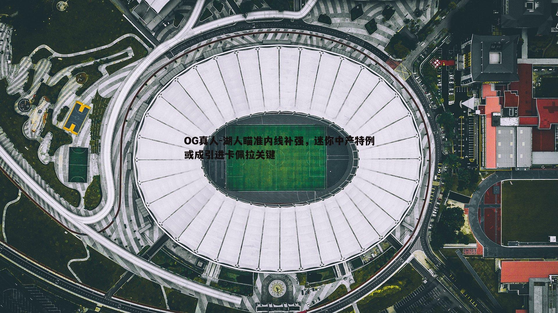 湖人瞄准内线补强,迷你中产特例或成引进卡佩拉关键