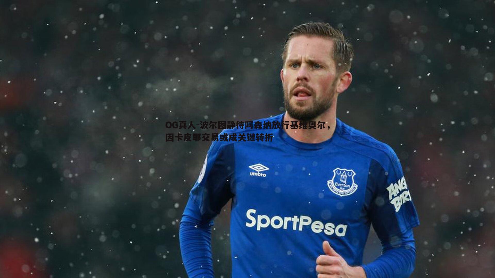 波尔图静待阿森纳放行基维奥尔，因卡皮耶交易或成关键转折